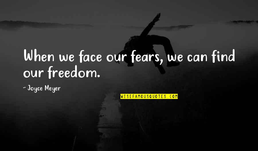 Krahn Quotes By Joyce Meyer: When we face our fears, we can find