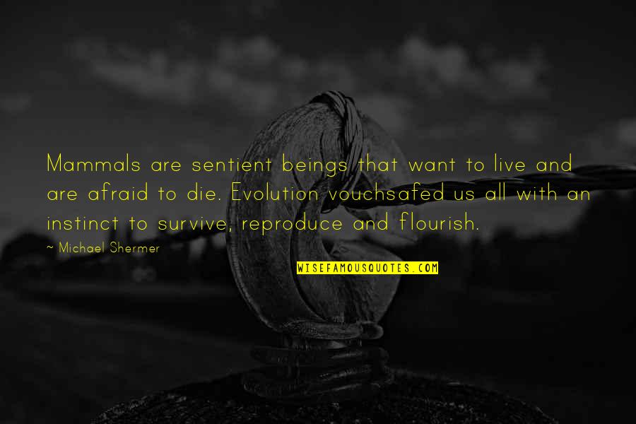 Krahns Quotes By Michael Shermer: Mammals are sentient beings that want to live