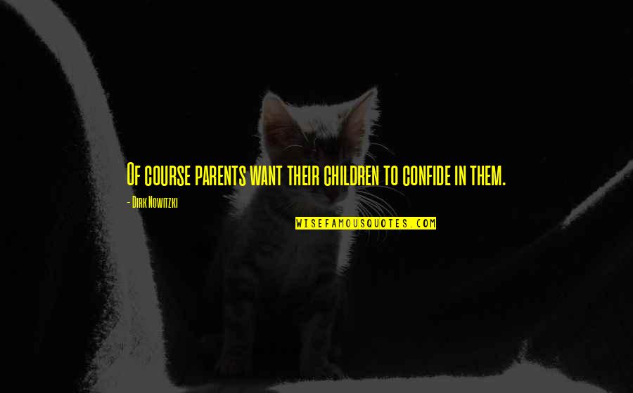 Krahr Quotes By Dirk Nowitzki: Of course parents want their children to confide Krahr Quotes By Dirk Nowitzki: Of course parents want their children to confide