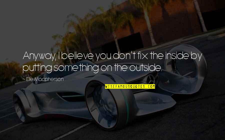Krahung Quotes By Elle Macpherson: Anyway, I believe you don't fix the inside