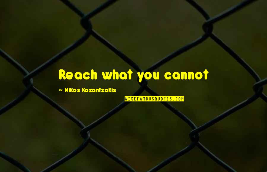 Kraiger Construction Quotes By Nikos Kazantzakis: Reach what you cannot