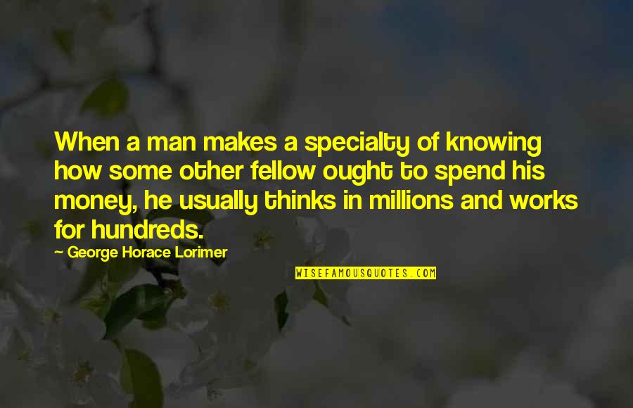 Krajcovic Lori Quotes By George Horace Lorimer: When a man makes a specialty of knowing Krajcovic Lori Quotes By George Horace Lorimer: When a man makes a specialty of knowing