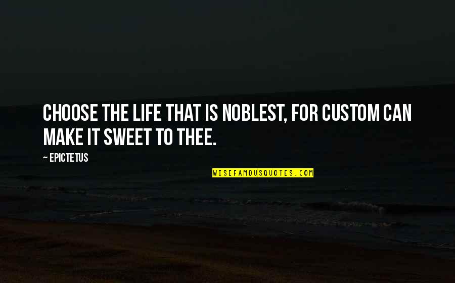 Krajem Nase Quotes By Epictetus: Choose the life that is noblest, for custom