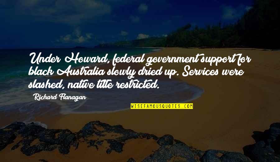 Krajicek Hlavacek Quotes By Richard Flanagan: Under Howard, federal government support for black Australia