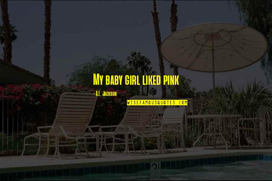 Krajinovic Flashscore Quotes By A.L. Jackson: My baby girl liked pink Krajinovic Flashscore Quotes By A.L. Jackson: My baby girl liked pink