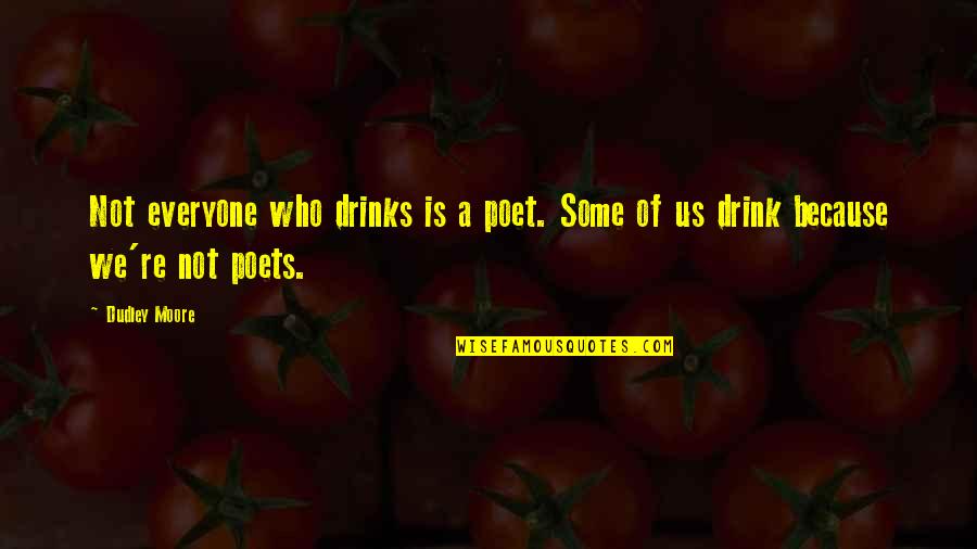Krajinovic Flashscore Quotes By Dudley Moore: Not everyone who drinks is a poet. Some