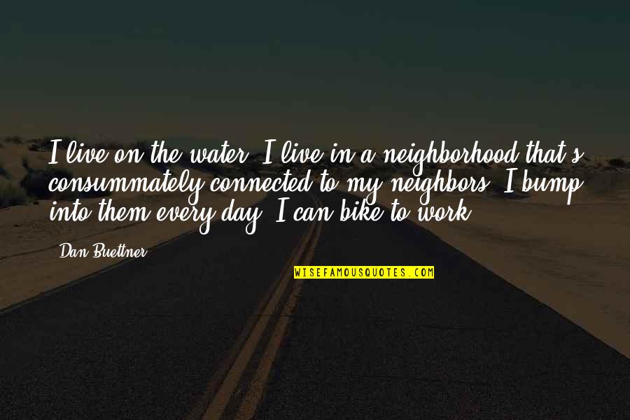 Krajiske Quotes By Dan Buettner: I live on the water. I live in Krajiske Quotes By Dan Buettner: I live on the water. I live in