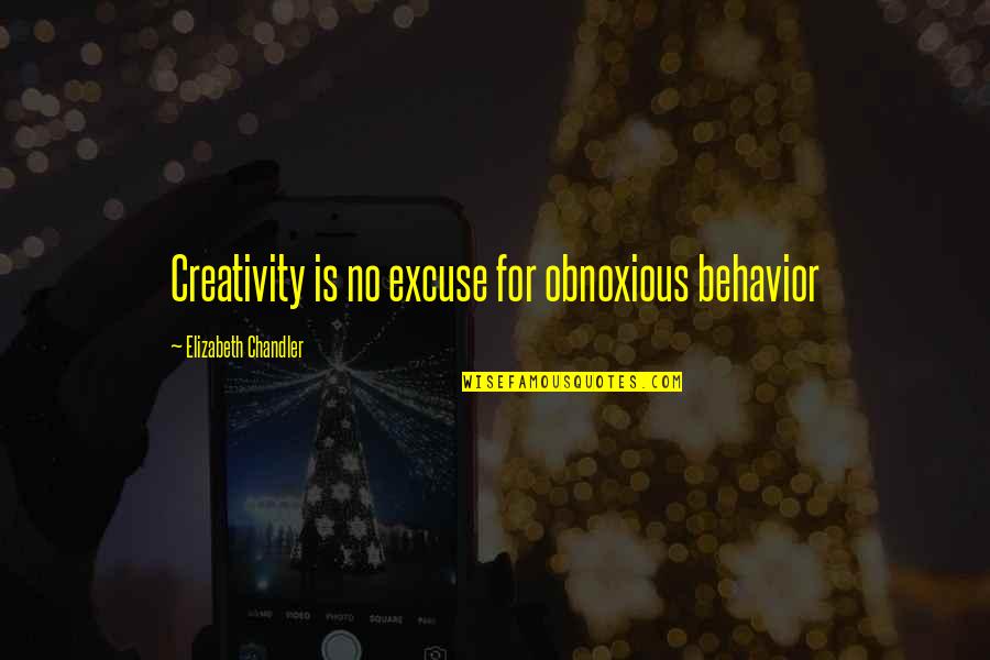 Krajiske Quotes By Elizabeth Chandler: Creativity is no excuse for obnoxious behavior Krajiske Quotes By Elizabeth Chandler: Creativity is no excuse for obnoxious behavior