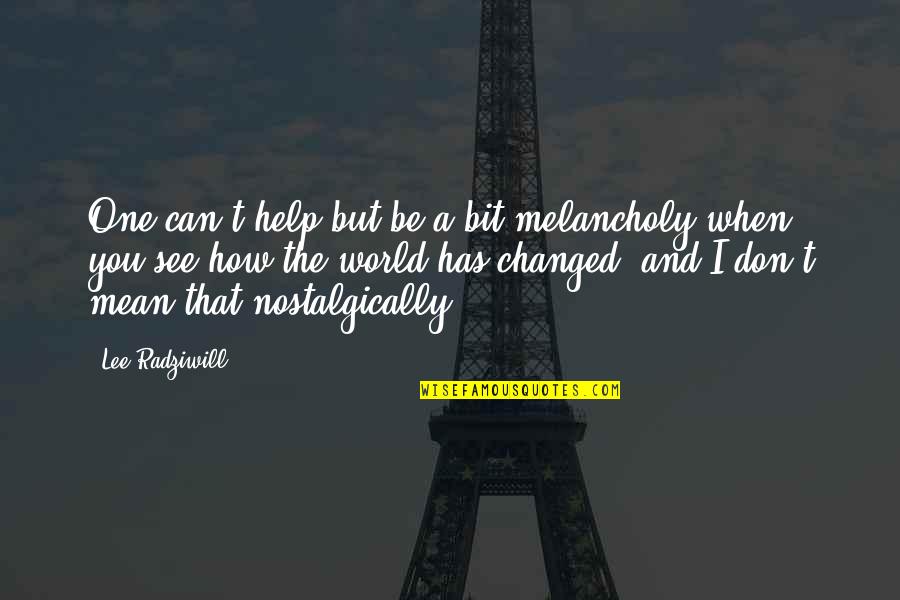 Krajisnik Srbija Quotes By Lee Radziwill: One can't help but be a bit melancholy Krajisnik Srbija Quotes By Lee Radziwill: One can't help but be a bit melancholy