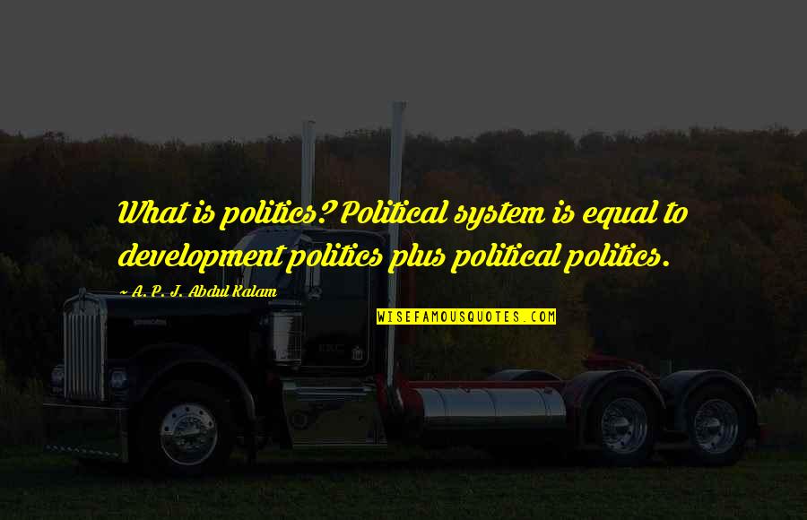 Krajkova Rouska Quotes By A. P. J. Abdul Kalam: What is politics? Political system is equal to Krajkova Rouska Quotes By A. P. J. Abdul Kalam: What is politics? Political system is equal to