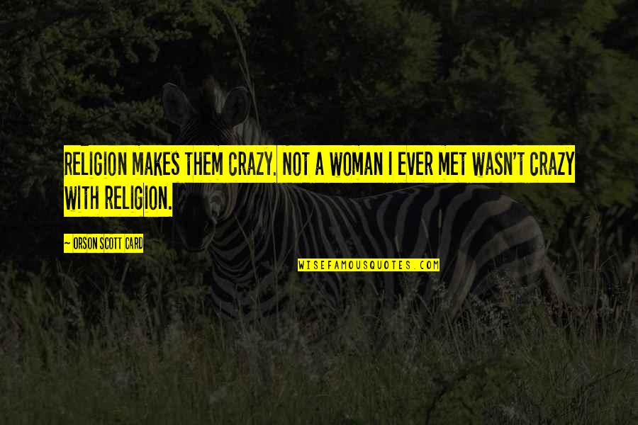 Krajkova Rouska Quotes By Orson Scott Card: Religion makes them crazy. Not a woman I