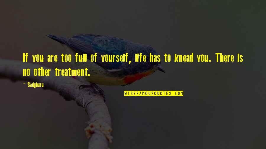 Krajkovane Quotes By Sadghuru: If you are too full of yourself, life