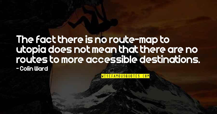 Krajnc Artist Quotes By Colin Ward: The fact there is no route-map to utopia Krajnc Artist Quotes By Colin Ward: The fact there is no route-map to utopia