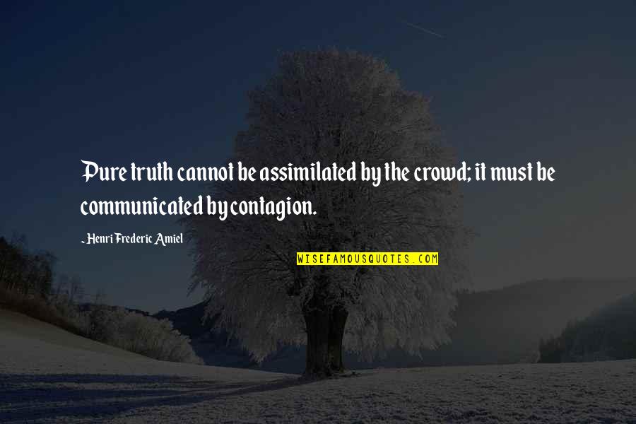 Krajnici Quotes By Henri Frederic Amiel: Pure truth cannot be assimilated by the crowd; Krajnici Quotes By Henri Frederic Amiel: Pure truth cannot be assimilated by the crowd;