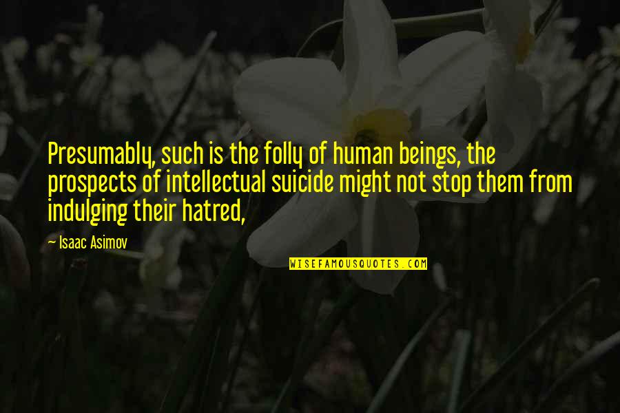 Krajobraz Wiosenny Quotes By Isaac Asimov: Presumably, such is the folly of human beings, Krajobraz Wiosenny Quotes By Isaac Asimov: Presumably, such is the folly of human beings,