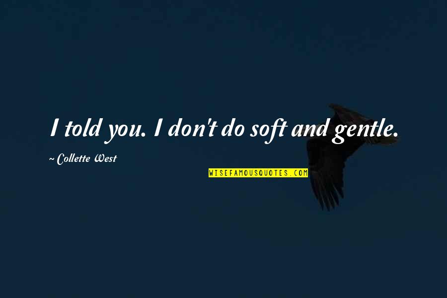 Krajobraz Zimowy Quotes By Collette West: I told you. I don't do soft and