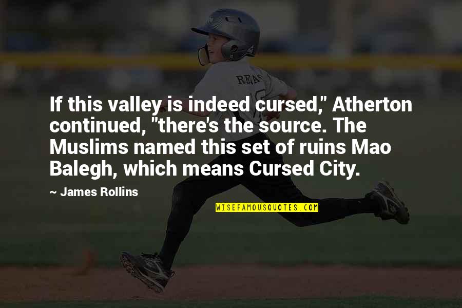 Krajumu Uzskaite Quotes By James Rollins: If this valley is indeed cursed," Atherton continued,