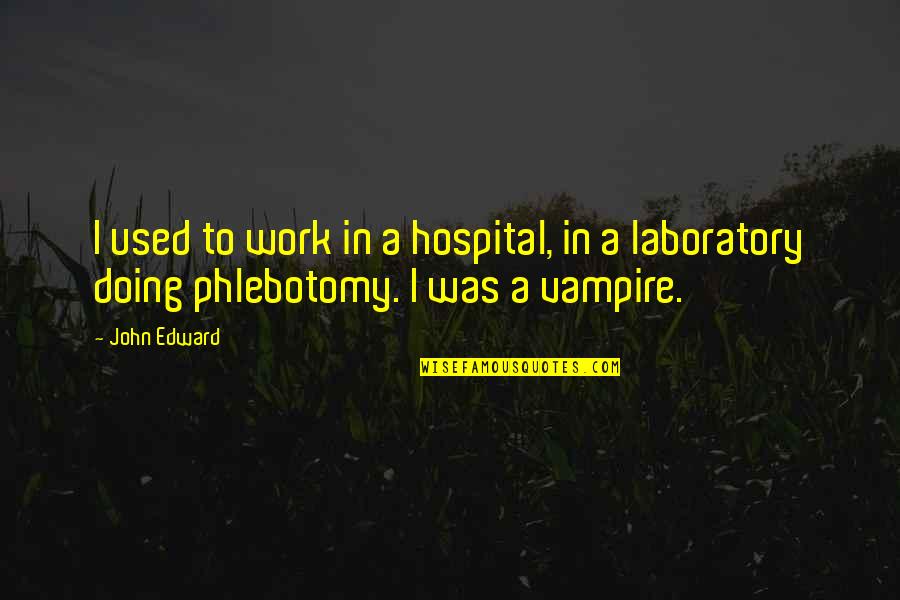 Krajumu Uzskaites Metodes Quotes By John Edward: I used to work in a hospital, in