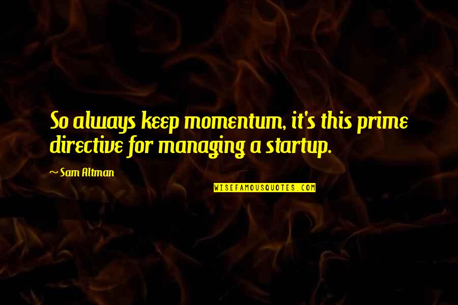 Krakauer Books Quotes By Sam Altman: So always keep momentum, it's this prime directive