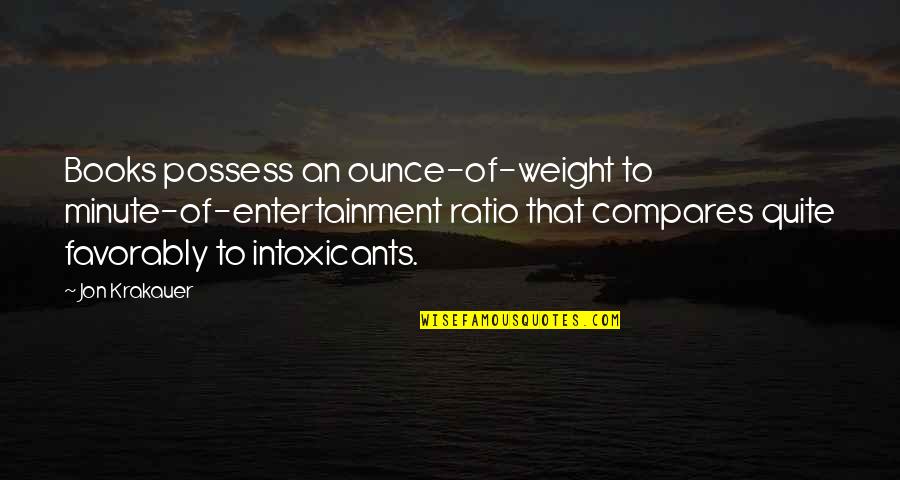 Krakauer Quotes By Jon Krakauer: Books possess an ounce-of-weight to minute-of-entertainment ratio that