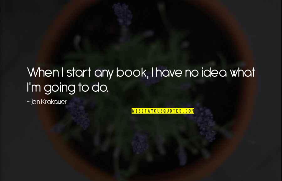 Krakauer Quotes By Jon Krakauer: When I start any book, I have no