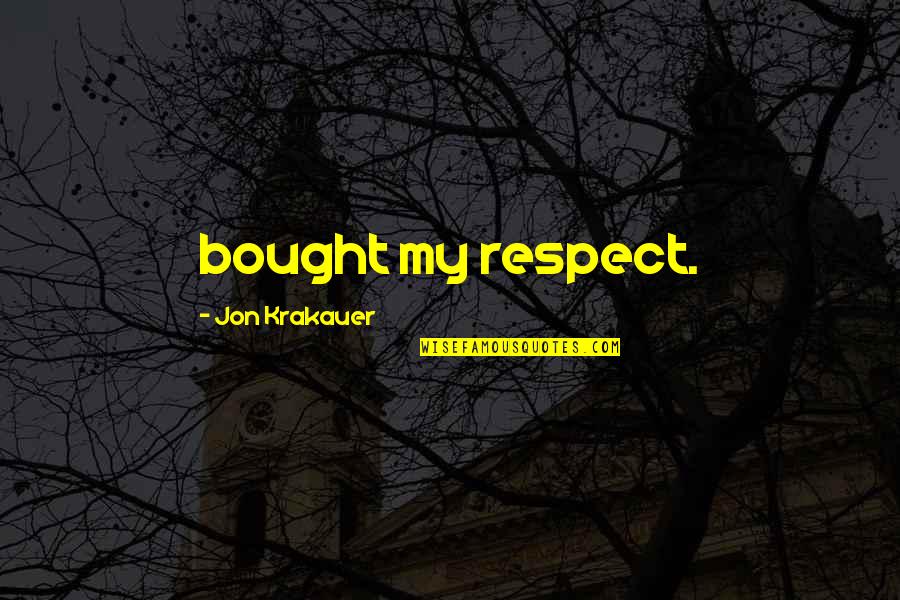 Krakauer Quotes By Jon Krakauer: bought my respect.