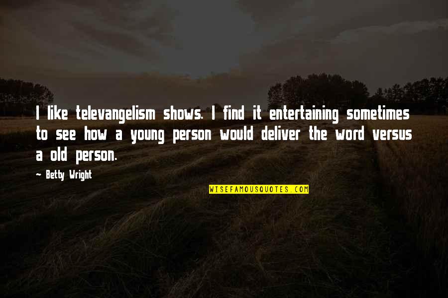 Krakauers Books Quotes By Betty Wright: I like televangelism shows. I find it entertaining