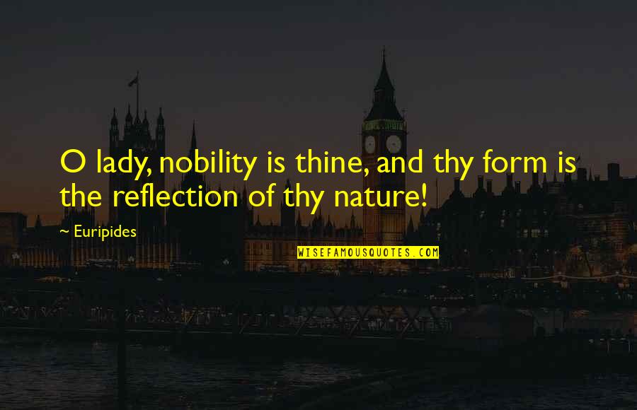 Kraken Quote Quotes By Euripides: O lady, nobility is thine, and thy form