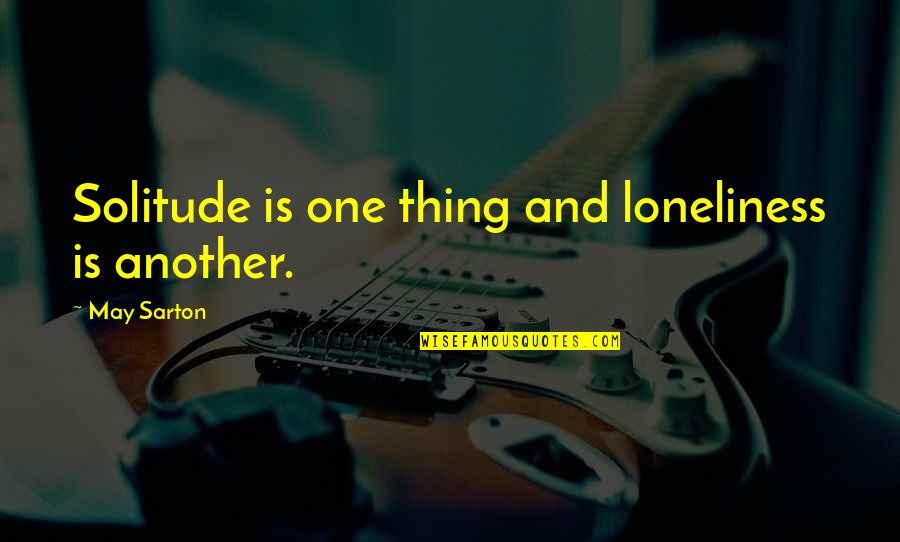 Kraken Quotes By May Sarton: Solitude is one thing and loneliness is another.