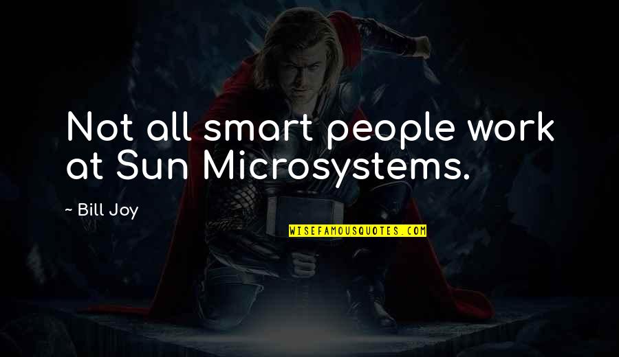 Krakentown Quotes By Bill Joy: Not all smart people work at Sun Microsystems.