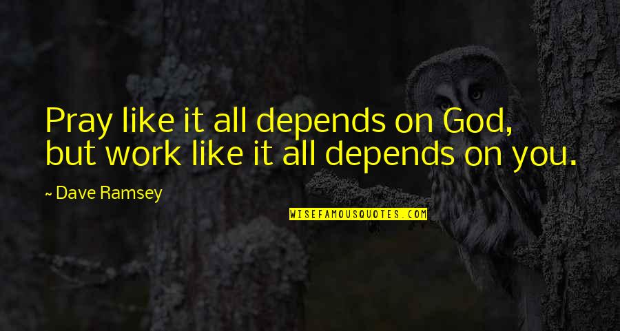 Krakentown Quotes By Dave Ramsey: Pray like it all depends on God, but