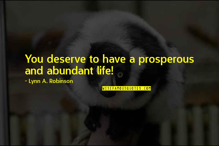Krakle Quotes By Lynn A. Robinson: You deserve to have a prosperous and abundant