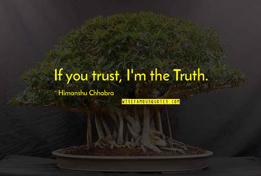 Kraklee Quotes By Himanshu Chhabra: If you trust, I'm the Truth.