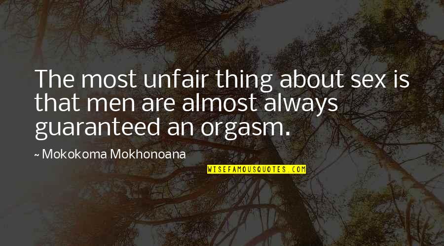 Kraklee Quotes By Mokokoma Mokhonoana: The most unfair thing about sex is that