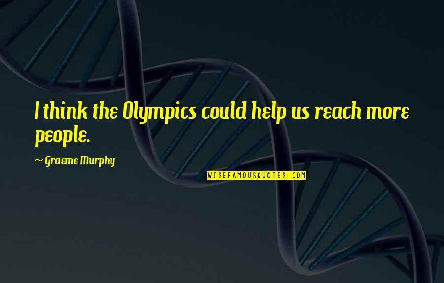 Krakovsk Olt R Miniatura Quotes By Graeme Murphy: I think the Olympics could help us reach Krakovsk Olt R Miniatura Quotes By Graeme Murphy: I think the Olympics could help us reach