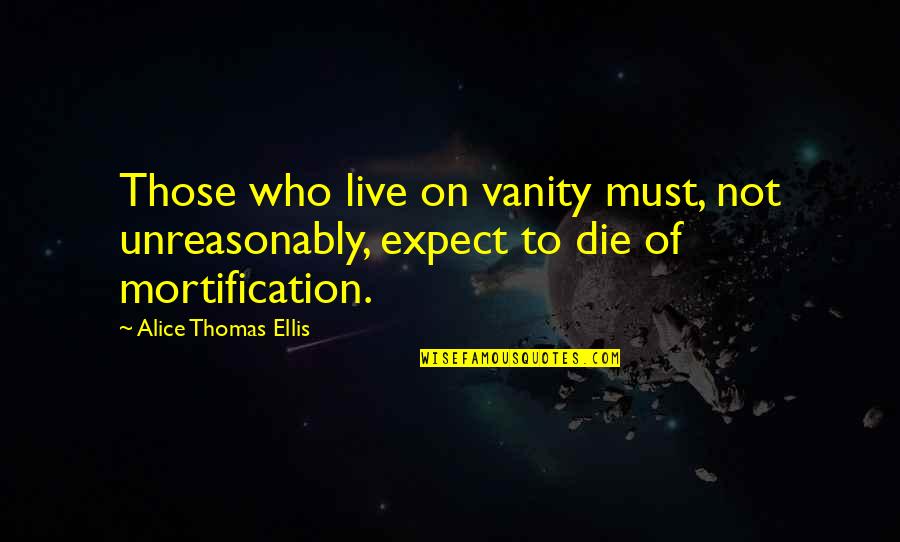 Krakowski Quotes By Alice Thomas Ellis: Those who live on vanity must, not unreasonably,