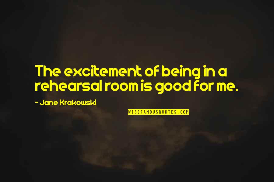 Krakowski Quotes By Jane Krakowski: The excitement of being in a rehearsal room