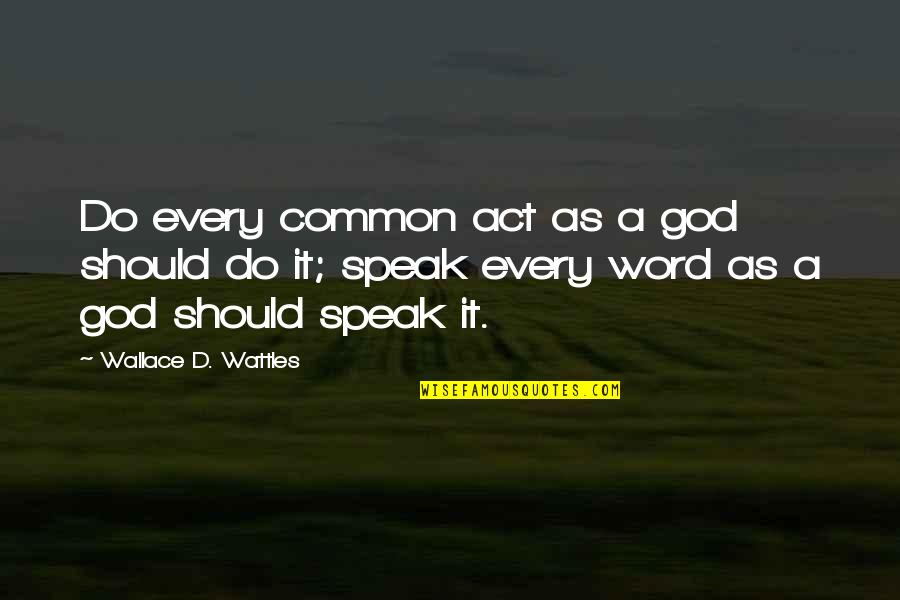 Krakowskie Centrum Quotes By Wallace D. Wattles: Do every common act as a god should