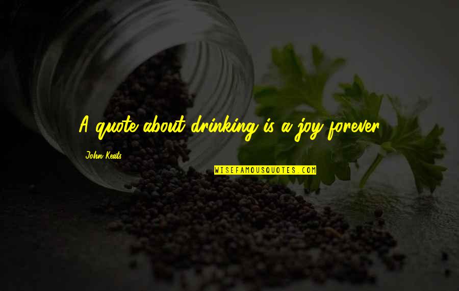 Krakowskie Dzieci Quotes By John Keats: A quote about drinking is a joy forever