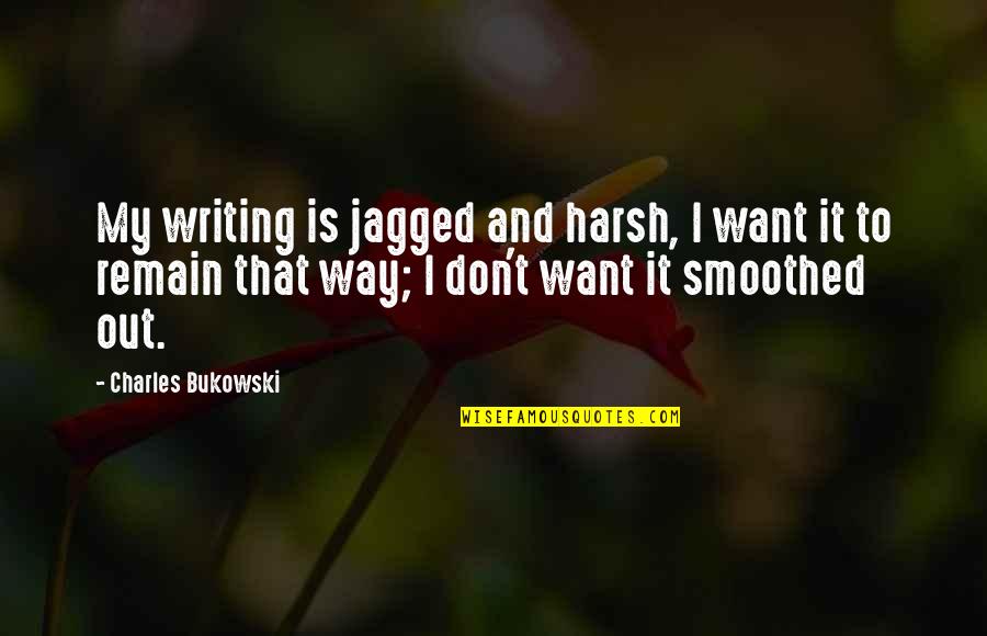 Krakowskie Obwarzanki Quotes By Charles Bukowski: My writing is jagged and harsh, I want Krakowskie Obwarzanki Quotes By Charles Bukowski: My writing is jagged and harsh, I want