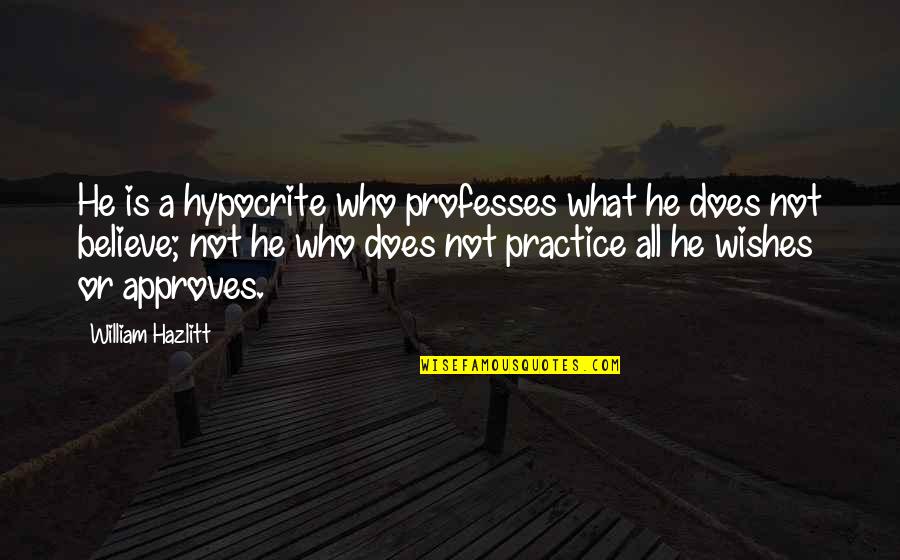 Kralicky Quotes By William Hazlitt: He is a hypocrite who professes what he Kralicky Quotes By William Hazlitt: He is a hypocrite who professes what he