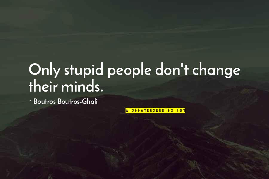 Kraljevac Quotes By Boutros Boutros-Ghali: Only stupid people don't change their minds. Kraljevac Quotes By Boutros Boutros-Ghali: Only stupid people don't change their minds.