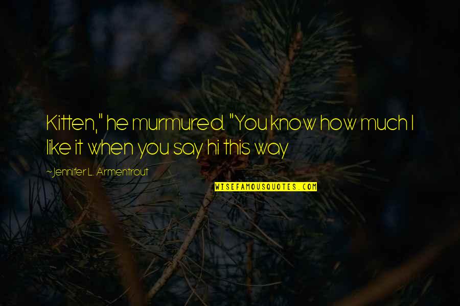 Kraljevske Kocke Quotes By Jennifer L. Armentrout: Kitten," he murmured. "You know how much I Kraljevske Kocke Quotes By Jennifer L. Armentrout: Kitten," he murmured. "You know how much I
