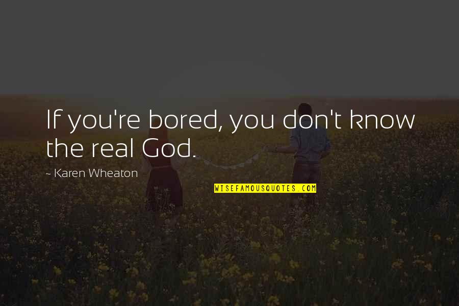 Kraljevske Kocke Quotes By Karen Wheaton: If you're bored, you don't know the real Kraljevske Kocke Quotes By Karen Wheaton: If you're bored, you don't know the real