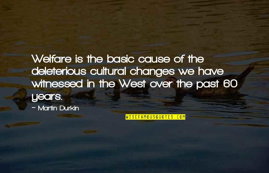 Kraljevske Kocke Quotes By Martin Durkin: Welfare is the basic cause of the deleterious Kraljevske Kocke Quotes By Martin Durkin: Welfare is the basic cause of the deleterious