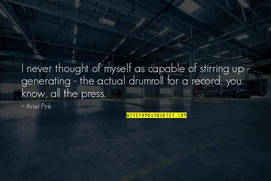 Kraljevstvo Knjiga Quotes By Ariel Pink: I never thought of myself as capable of Kraljevstvo Knjiga Quotes By Ariel Pink: I never thought of myself as capable of