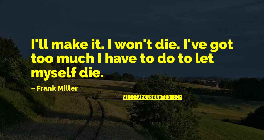 Kraljevstvo Knjiga Quotes By Frank Miller: I'll make it. I won't die. I've got