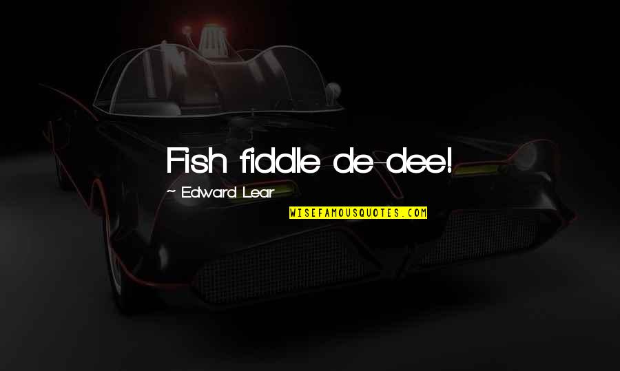 Kralls Barber Quotes By Edward Lear: Fish fiddle de-dee! Kralls Barber Quotes By Edward Lear: Fish fiddle de-dee!