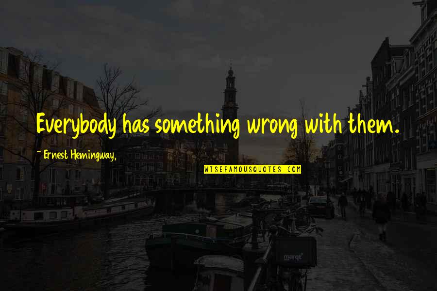 Kralls Barber Quotes By Ernest Hemingway,: Everybody has something wrong with them. Kralls Barber Quotes By Ernest Hemingway,: Everybody has something wrong with them.