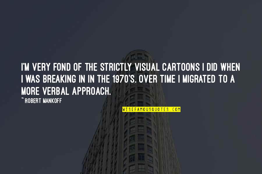 Kram Rova Vila V Praze Quotes By Robert Mankoff: I'm very fond of the strictly visual cartoons Kram Rova Vila V Praze Quotes By Robert Mankoff: I'm very fond of the strictly visual cartoons